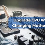 Upgrade CPU Without Changing Motherboard