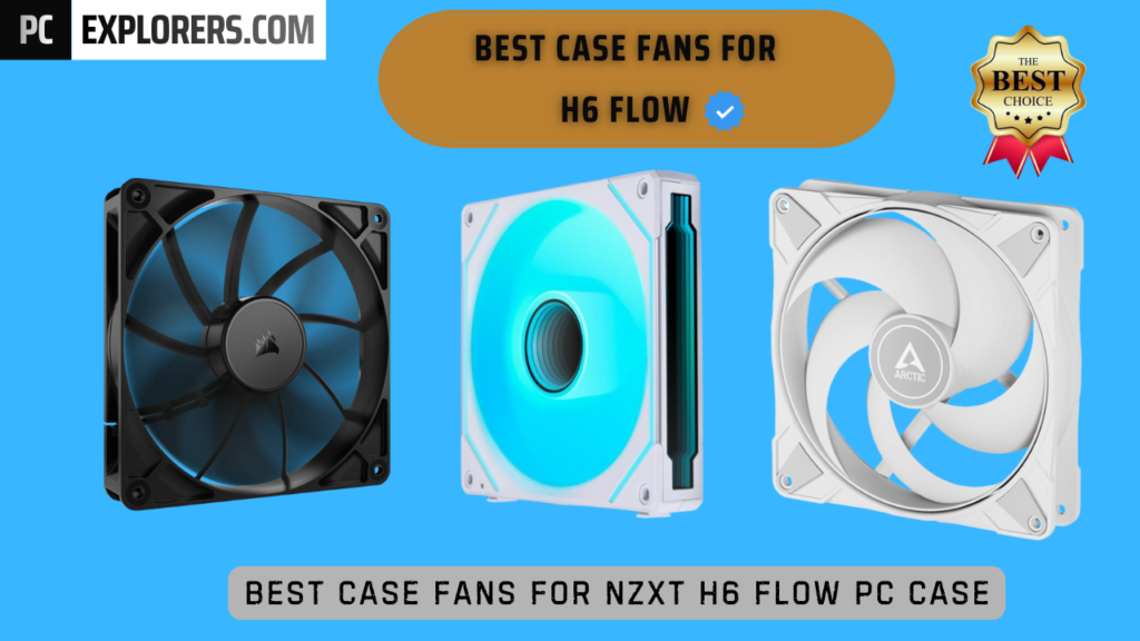 Best Case Fans For Nzxt H6 Flow PC Case