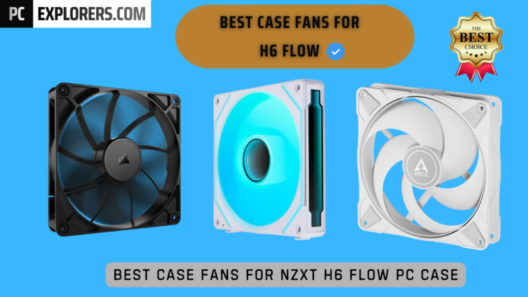 Best Case Fans For Nzxt H6 Flow PC Case